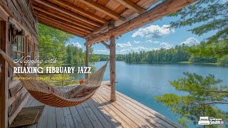 Relaxing February Jazz | A Lazy Day Napping Under The Sun By Lakeside With Cozy Jazz Space To Chill