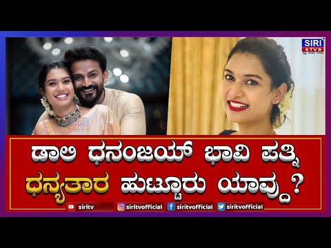 ಡಾಲಿ ಧನಂಜಯ್ ಭಾವಿ ಪತ್ನಿ ಧನ್ಯತಾರ ಹುಟ್ಟೂರು ಯಾವ್ದು?| Daali Dhananjay| Dhanyata| Siri TV