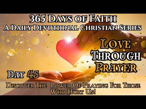 365 Days Of Faith: Daily Devotional | Love Through Prayer - Matthew 5:44 45 Bible Verse Of The Day