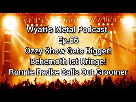 Ozzy Show Gets BIGGER! Behemoth Ist Kringe! Radke Outs Groomer! - Wyatt's Metal Podcast Ep. 66