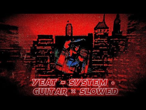 Yeat • System | Guitar × Slowed