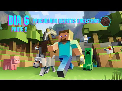 MINECRAFT DIA 6☀ PARTE 2 -PROCURANDO DETRITOS  ANCESTRAIS