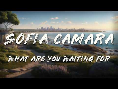 Sofia Camara - What Are You Waiting For? (Lyrics)