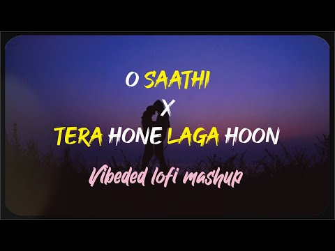 O Saathi X Tera Hone Laga Hoon - Atif Aslam (Original Lofi Mashup) | Bollywood Lofi | VIBEDEB