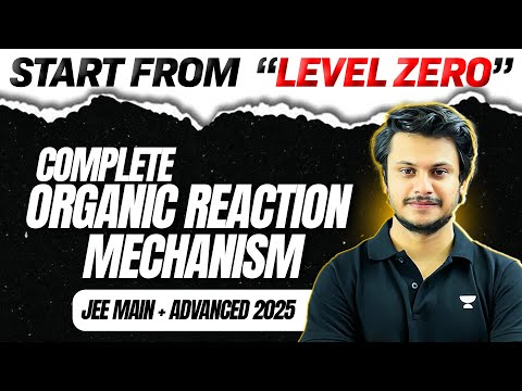 Organic Reaction Mechanism: All Concepts & Problems from 'LEVEL 0' for JEE Main & Advanced 2025⚡️