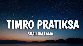 SHALLUN LAMA - TIMRO PRATIKSA (LYRICS)