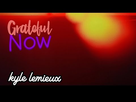 grateful now - kyle lemieux  official (audio/visual)