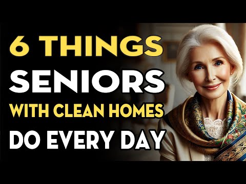 6 THINGS Seniors With CLEAN HOMES Do EVERY DAY