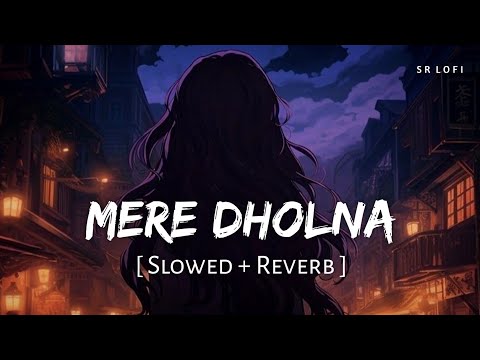 Mere Dholna (Slowed + Reverb) | Ami Je Tomar | Shreya G, M. G.Shreekumar | Bhool Bhulaiyaa | SR Lofi