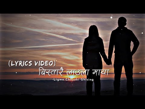 Bistarai Laula Maya (Lyrics)|| Ligme Chhyoki Ghising