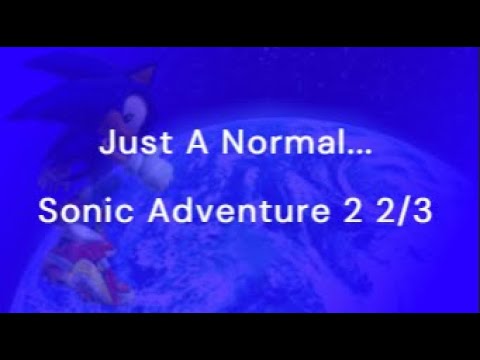 Just A Normal Sonic Adventure 2 Playthrough | Part 2/3