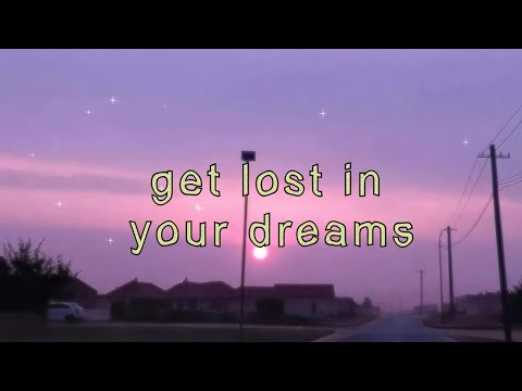 get lost in your dreams.