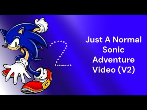 Just A Normal Sonic Adventure video V2