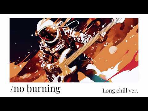 /no burning - Long chill ver. -