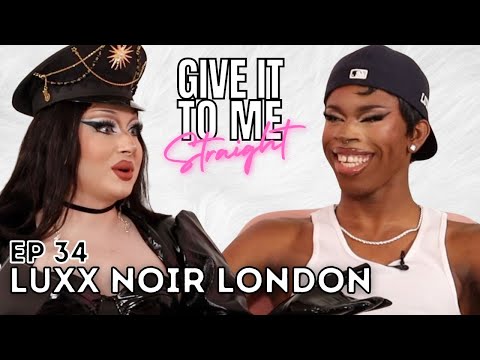 LUXX NOIR LONDON | Give It To Me Straight | Ep 34