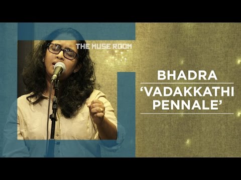 Vadakkathi Pennale - Bhadra - The Muse Room