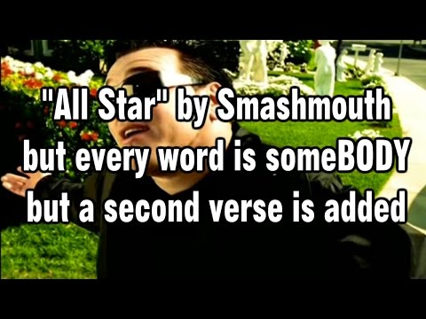 "All Star" by Smashmouth but every word is someBODY but a second verse is added (Fanmade Extension)