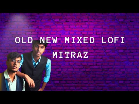 New mixed lofi Song old new #MITRAZ