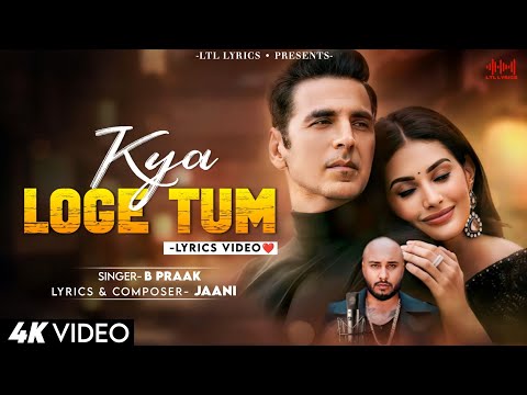 Kya Loge Tum (LYRICS)- Zohrajabeen  | B Praak | Jaani | Arvindr Khaira | Akshay Kumar & Amyra Dastur