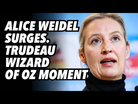 Alice Weidel surges. Trudeau Wizard of Oz moment