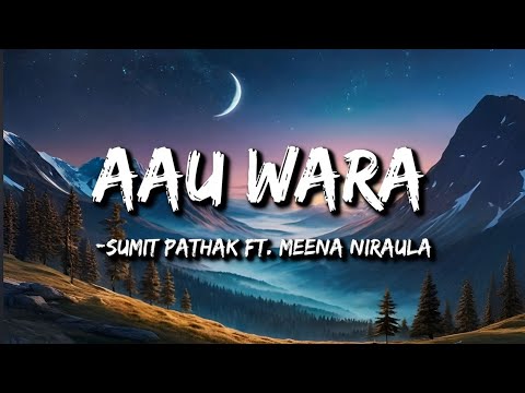 Sumit Pathak :- Aau wara (Lyrics) ft. Meena Niraula | nisthuri xau ra timi halla nagara