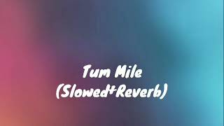 Tum Mile (slowed+reverb) | Tum Mile | Romantic Song | Romantic Lofi Songs |