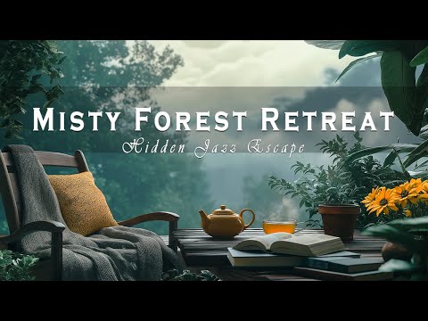 Serene Morning In A Misty Forest Retreat With Tranquil Jazz For Relaxation | Hidden Jazz Escape