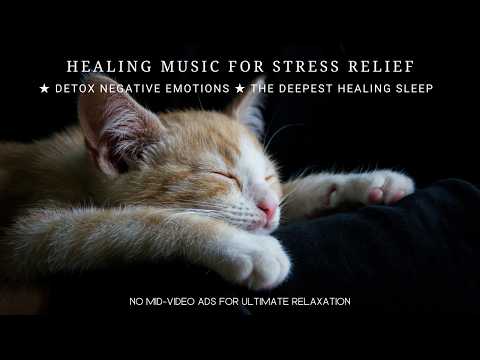 Healing Music For Absolute Stress Relief ★︎ Detox Negative Emotions ★︎ The Deepest Healing Sleep