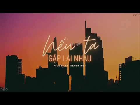 Nếu Ta Gặp Lại Nhau - FiGDee feat Thanh Huy ( Official Lyric Video Music )