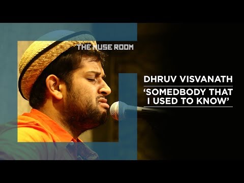 Somebody that I used to know - Dhruv Visvanath - The Muse Room