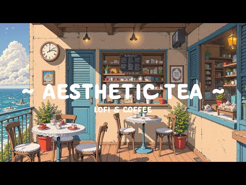 Aesthetic Tea ☕ Enjoy Peace with Cafe Tea 🌊 Deep to relax/work [ Lofi Hip Hop - Lofi Chill ]