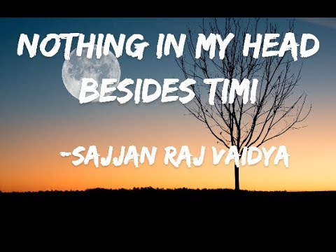 Nothing In My Head Besides Timi - Sajjan Raj Vaidya [lyrics video]