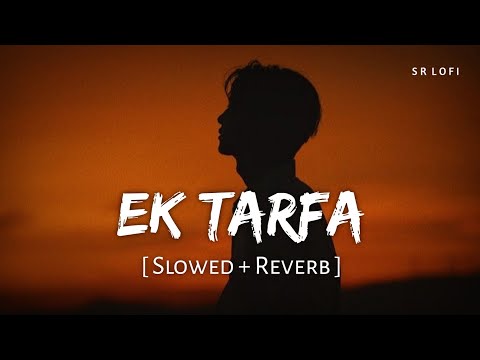 Ek Tarfa (Slowed + Reverb) | Darshan Raval | SR Lofi