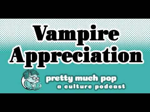 Pretty Much Pop #188: Vampire Appreciation