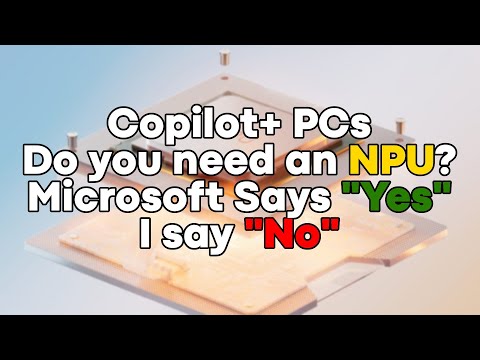 Copilot+ PCs - Do you need an NPU? Microsoft Says "Yes", I Say "No"