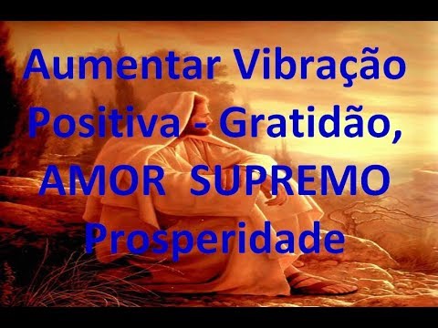 Aumentar Vibração Positiva - Gratidão,  AMOR  SUPREMO - 432 hz - Prosperidade